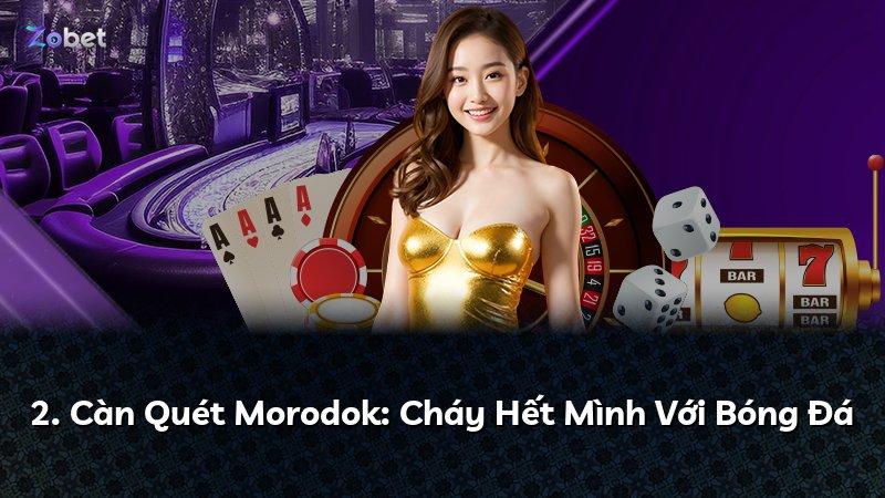 2. Càn Quét Morodok: Cháy Hết Mình Với Bóng Đá