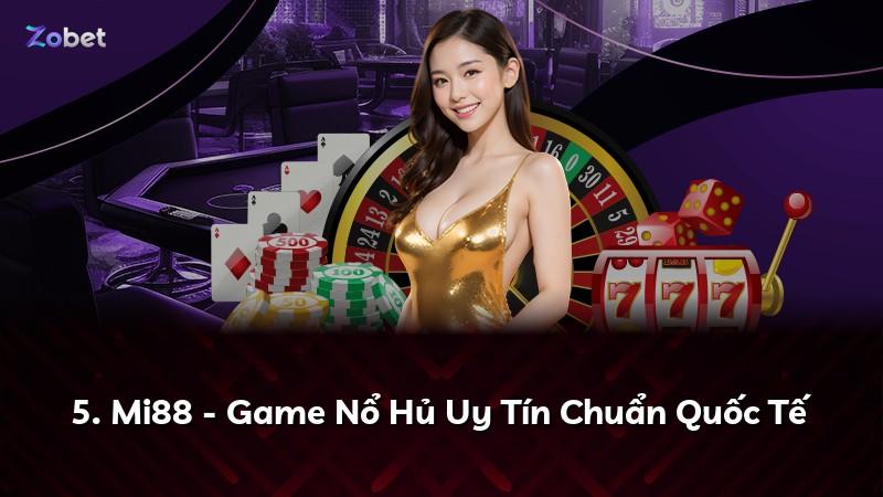 5. Mi88 - Game Nổ Hủ Uy Tín Chuẩn Quốc Tế