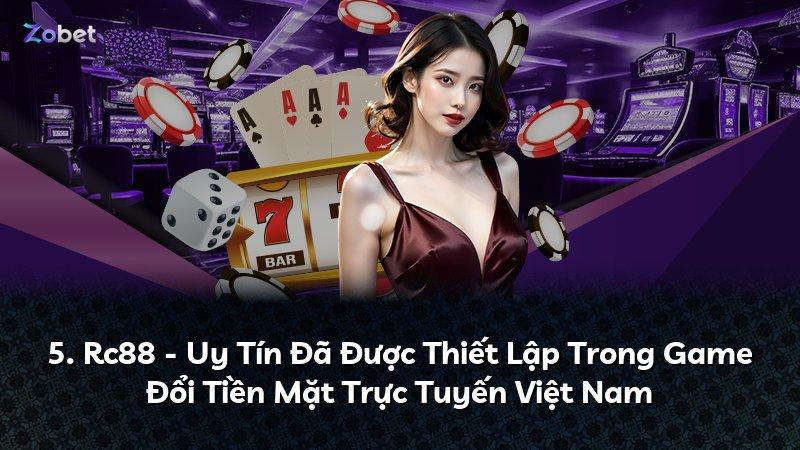 5. Rc88 - Uy Tín Đã Được Thiết Lập Trong Game Đổi Tiền Mặt Trực Tuyến Việt Nam