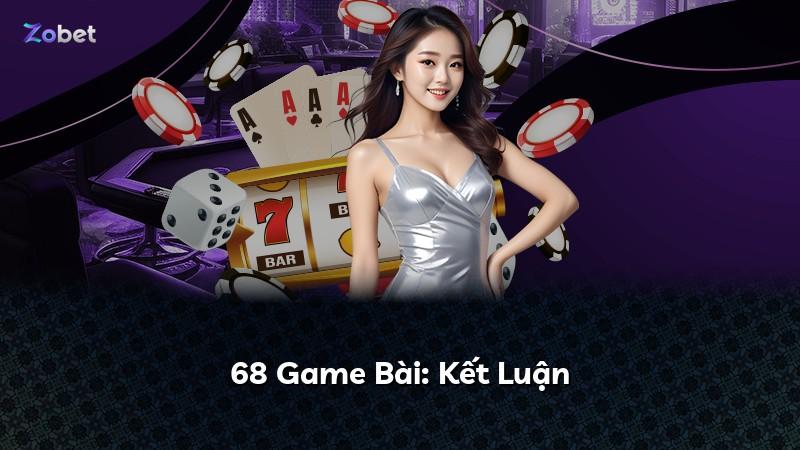 68 Game Bài: Kết Luận
