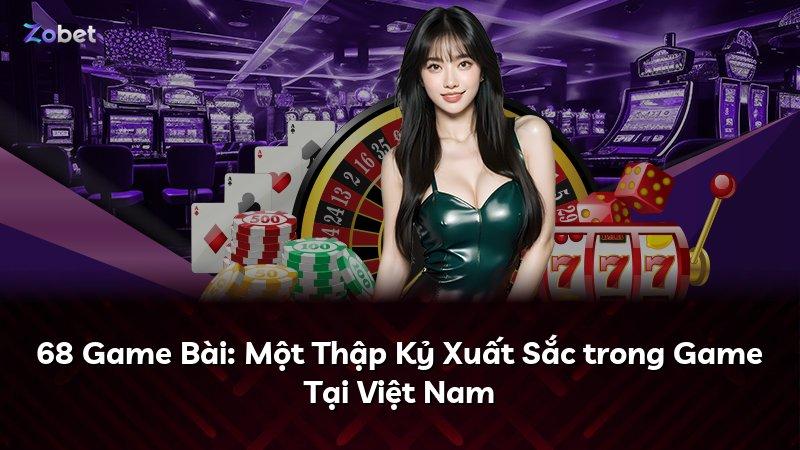 68 Game Bài: Một Thập Kỷ Xuất Sắc trong Game Tại Việt Nam