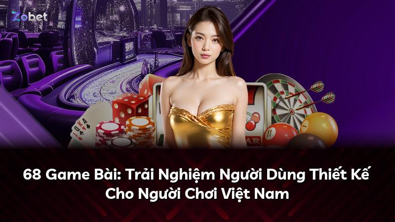 68 Game Bài: Trải Nghiệm Người Dùng Thiết Kế Cho Người Chơi Việt Nam