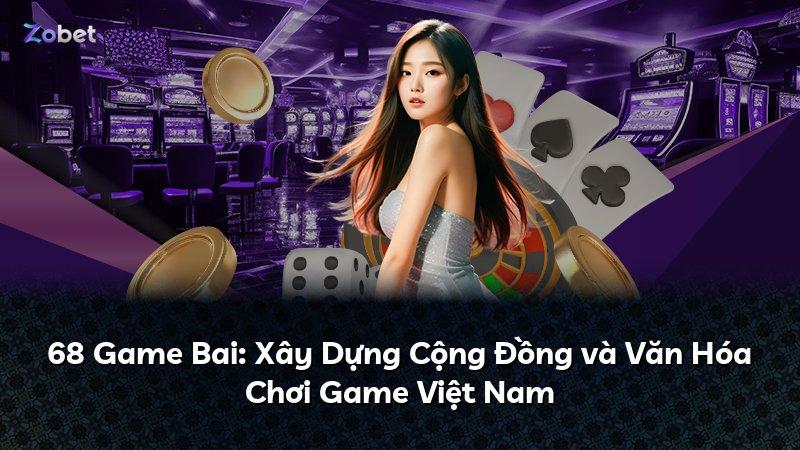 68 Game Bai: Xây Dựng Cộng Đồng và Văn Hóa Chơi Game Việt Nam