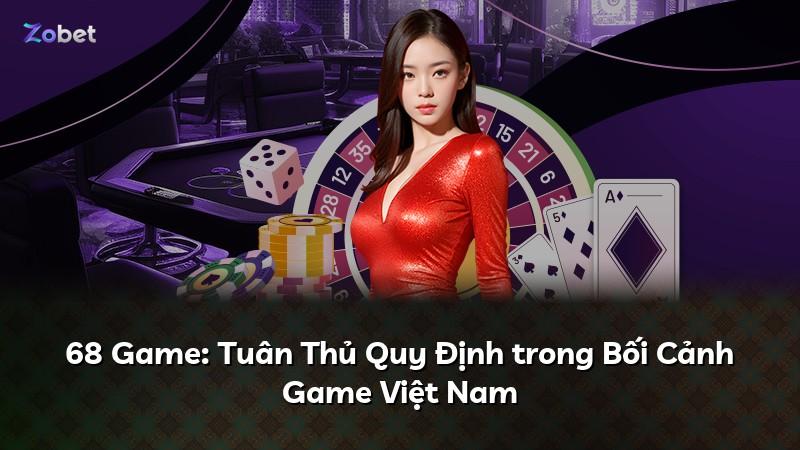 68 Game: Tuân Thủ Quy Định trong Bối Cảnh Game Việt Nam