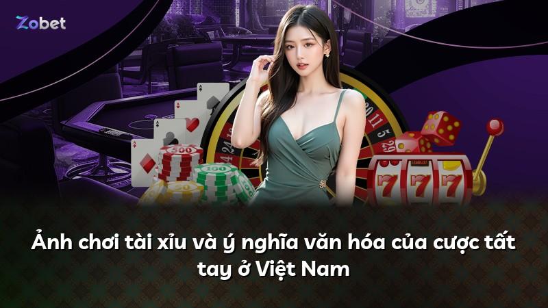 Ảnh chơi tài xỉu và ý nghĩa văn hóa của cược tất tay ở Việt Nam