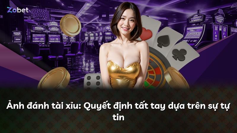 Ảnh đánh tài xỉu: Quyết định tất tay dựa trên sự tự tin