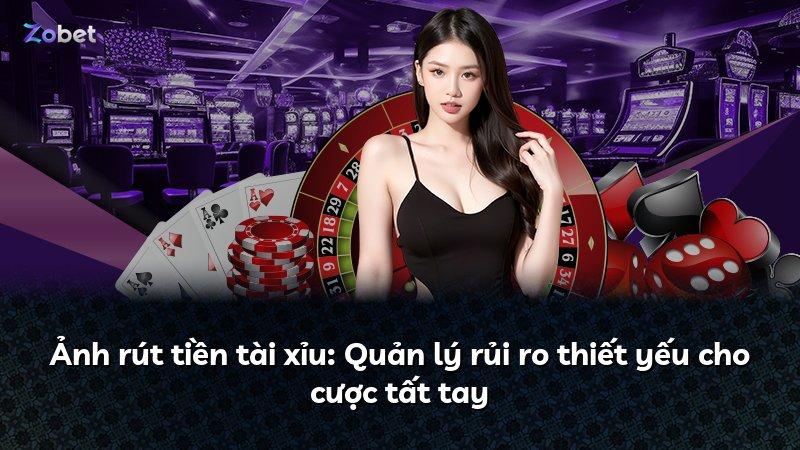 Ảnh rút tiền tài xỉu: Quản lý rủi ro thiết yếu cho cược tất tay