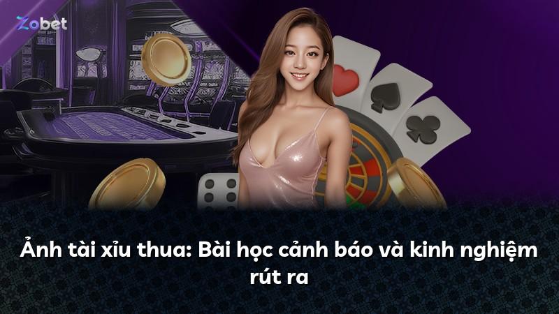 Ảnh tài xỉu thua: Bài học cảnh báo và kinh nghiệm rút ra