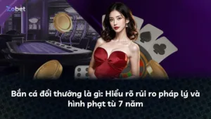 Bắn cá đổi thưởng là gì: Hiểu rõ rủi ro pháp lý và hình phạt tù 7 năm