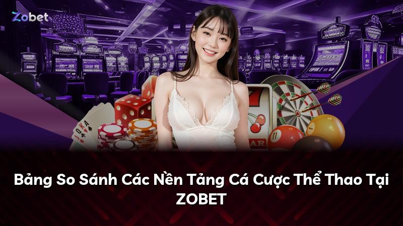 Bảng So Sánh Các Nền Tảng Cá Cược Thể Thao Tại ZOBET
