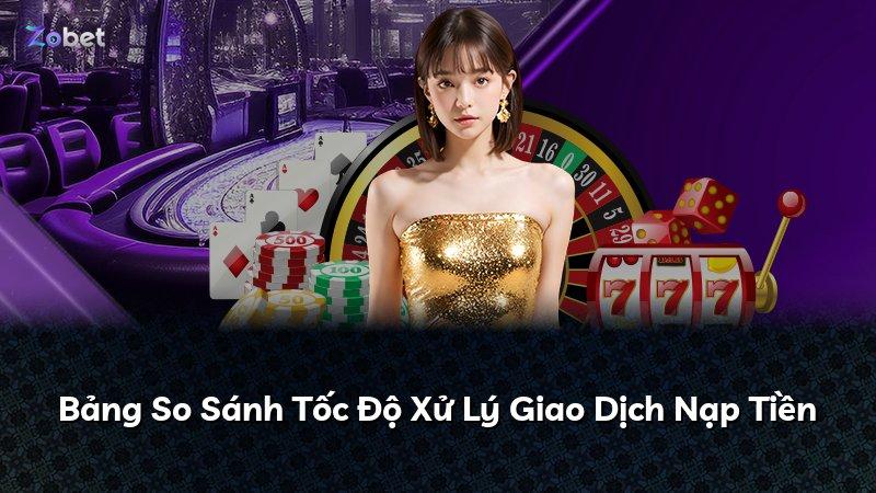 Bảng So Sánh Tốc Độ Xử Lý Giao Dịch Nạp Tiền