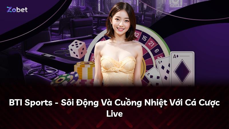 BTI Sports - Sôi Động Và Cuồng Nhiệt Với Cá Cược Live