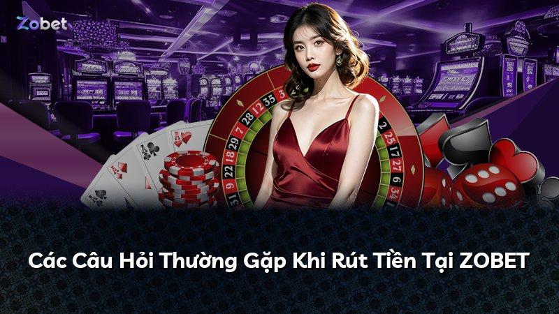 Các Câu Hỏi Thường Gặp Khi Rút Tiền Tại ZOBET