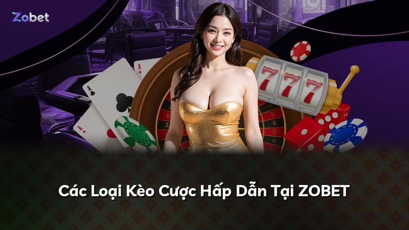 Các Loại Kèo Cược Hấp Dẫn Tại ZOBET