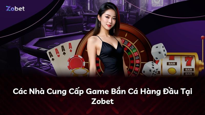 Các Nhà Cung Cấp Game Bắn Cá Hàng Đầu Tại Zobet