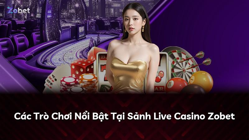 Các Trò Chơi Nổi Bật Tại Sảnh Live Casino Zobet