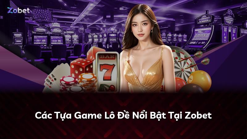 Các Tựa Game Lô Đề Nổi Bật Tại Zobet