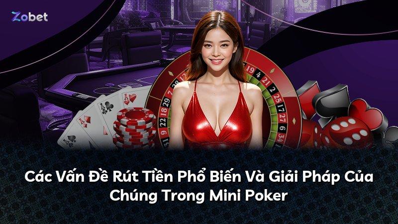 Các Vấn Đề Rút Tiền Phổ Biến Và Giải Pháp Của Chúng Trong Mini Poker