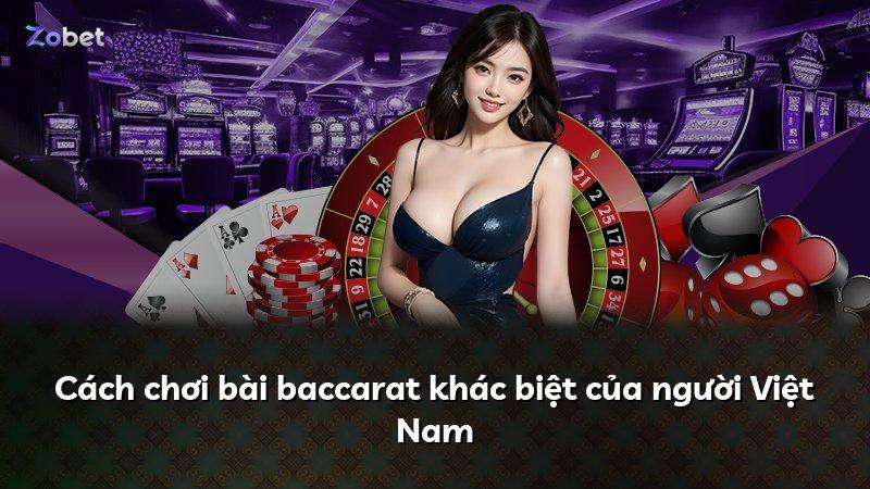 Cách chơi bài baccarat khác biệt của người Việt Nam