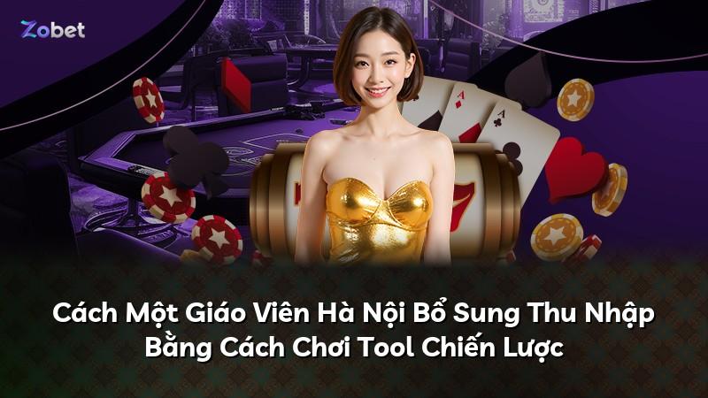 Cách Một Giáo Viên Hà Nội Bổ Sung Thu Nhập Bằng Cách Chơi Tool Chiến Lược