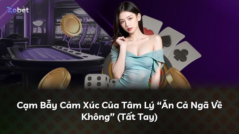 Cạm Bẫy Cảm Xúc Của Tâm Lý “Ăn Cả Ngã Về Không” (Tất Tay)