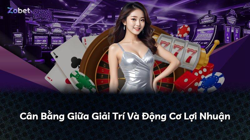 Cân Bằng Giữa Giải Trí Và Động Cơ Lợi Nhuận