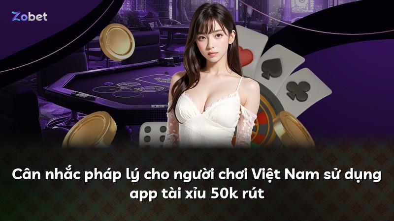 Cân nhắc pháp lý cho người chơi Việt Nam sử dụng app tài xỉu 50k rút