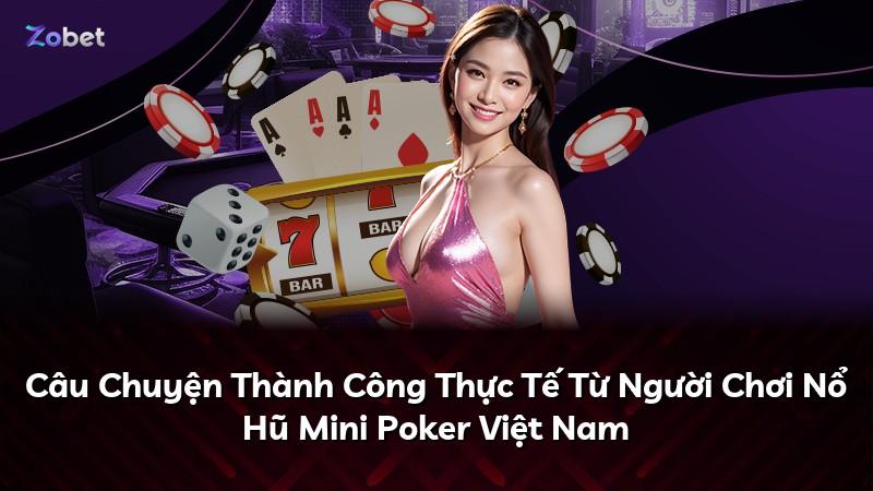 Câu Chuyện Thành Công Thực Tế Từ Người Chơi Nổ Hũ Mini Poker Việt Nam