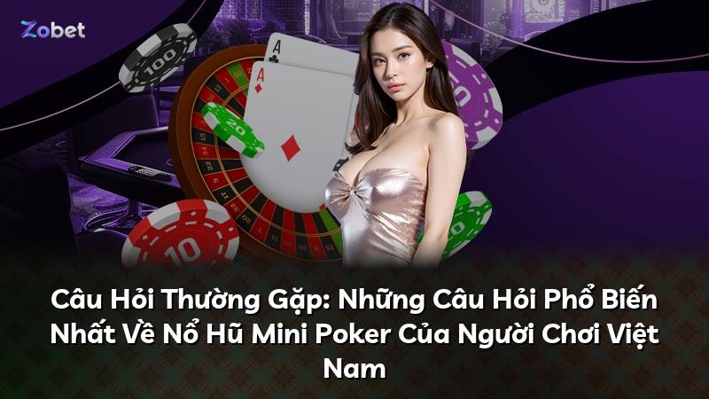 Câu Hỏi Thường Gặp: Những Câu Hỏi Phổ Biến Nhất Về Nổ Hũ Mini Poker Của Người Chơi Việt Nam