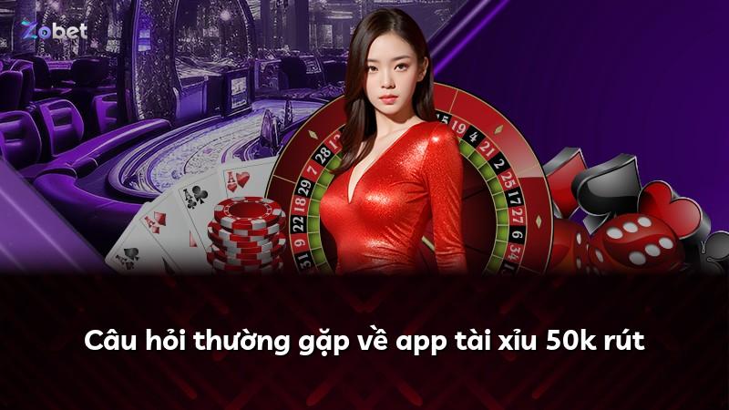 Câu hỏi thường gặp về app tài xỉu 50k rút