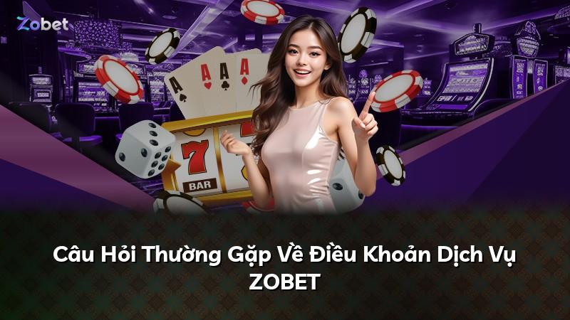 Câu Hỏi Thường Gặp Về Điều Khoản Dịch Vụ ZOBET