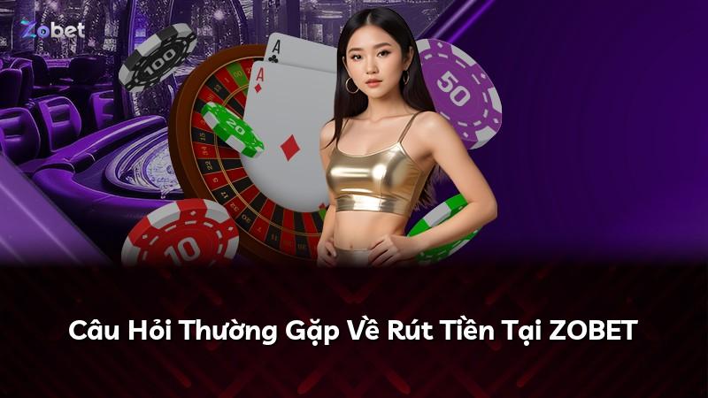 Câu Hỏi Thường Gặp Về Rút Tiền Tại ZOBET