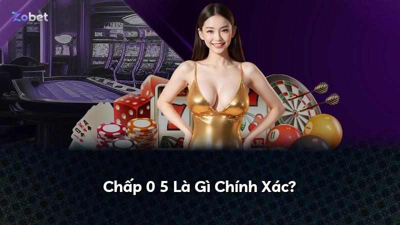 Chấp 0 5 Là Gì Chính Xác?