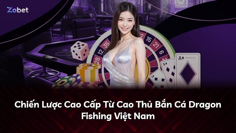Chiến Lược Cao Cấp Từ Cao Thủ Bắn Cá Dragon Fishing Việt Nam