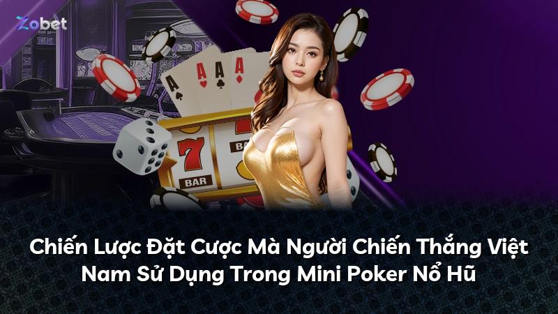 Chiến Lược Đặt Cược Mà Người Chiến Thắng Việt Nam Sử Dụng Trong Mini Poker Nổ Hũ