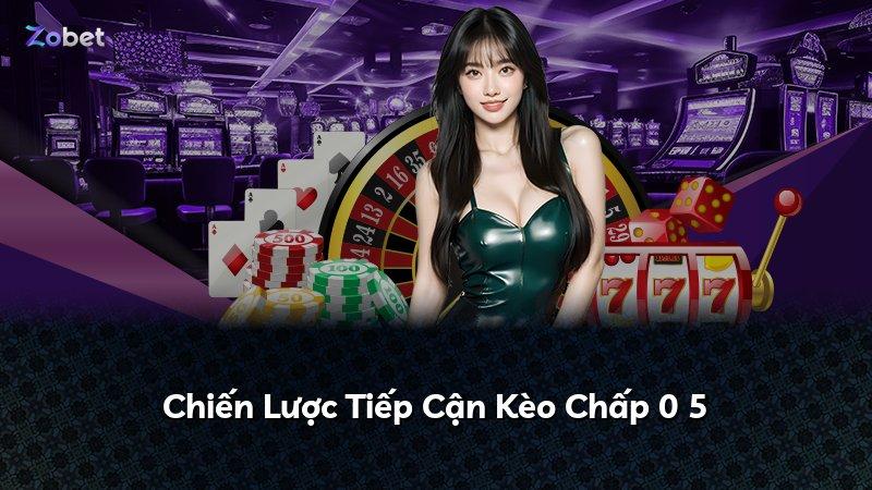 Chiến Lược Tiếp Cận Kèo Chấp 0 5
