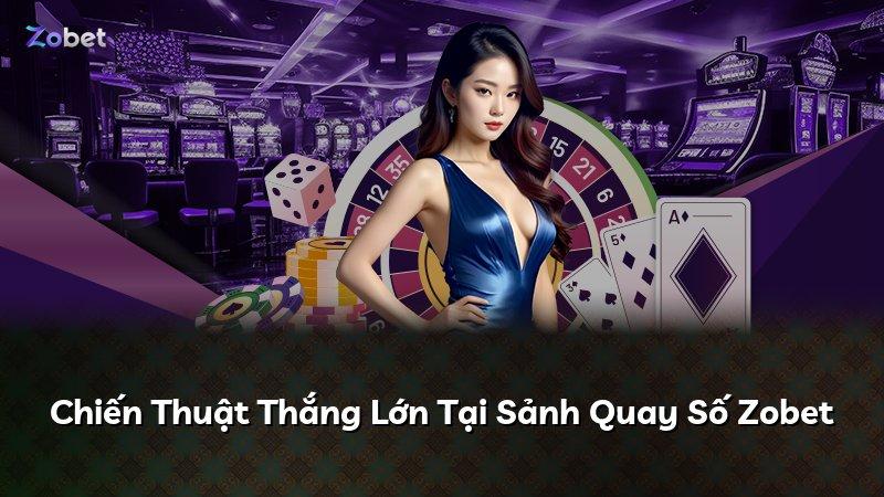 Chiến Thuật Thắng Lớn Tại Sảnh Quay Số Zobet