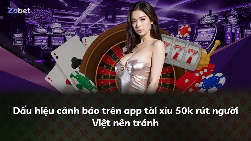 Dấu hiệu cảnh báo trên app tài xỉu 50k rút người Việt nên tránh