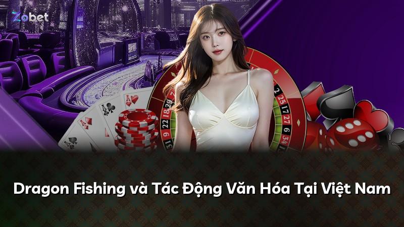 Dragon Fishing và Tác Động Văn Hóa Tại Việt Nam