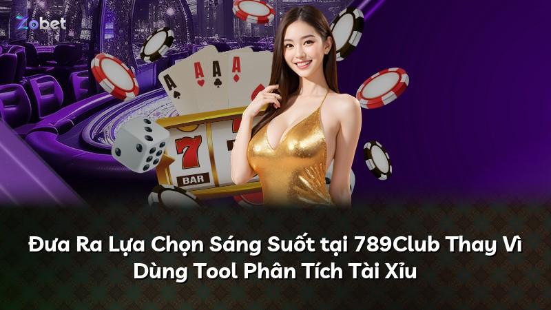 Đưa Ra Lựa Chọn Sáng Suốt tại 789Club Thay Vì Dùng Tool Phân Tích Tài Xỉu