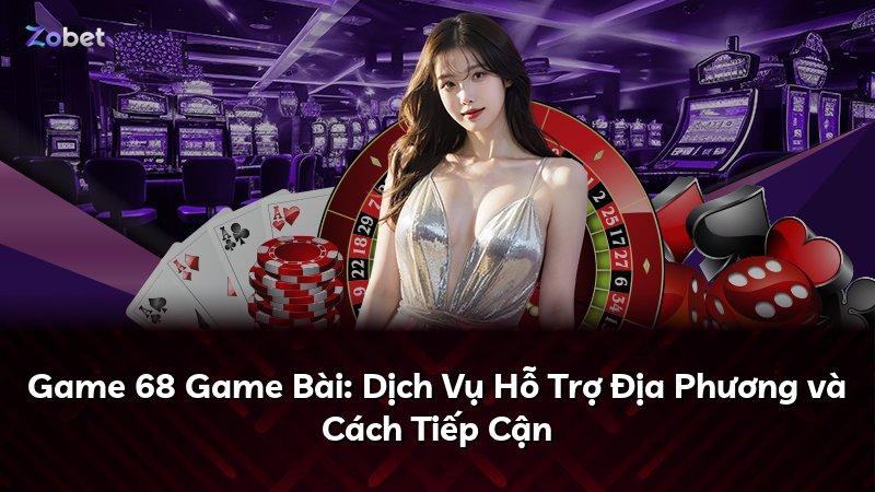 Game 68 Game Bài: Dịch Vụ Hỗ Trợ Địa Phương và Cách Tiếp Cận