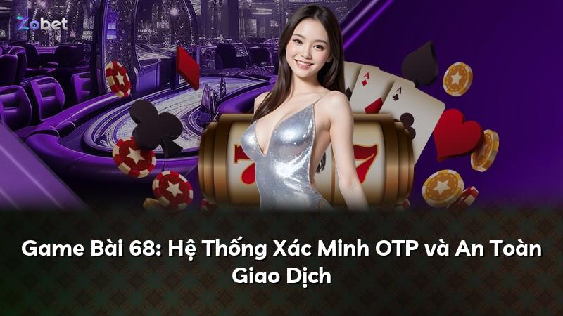 Game Bài 68: Hệ Thống Xác Minh OTP và An Toàn Giao Dịch