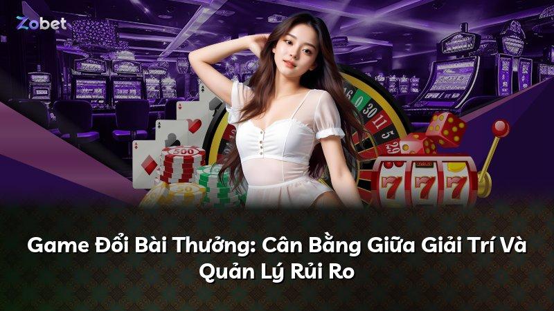 Game Đổi Bài Thưởng: Cân Bằng Giữa Giải Trí Và Quản Lý Rủi Ro