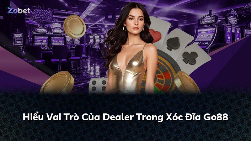 Hiểu Vai Trò Của Dealer Trong Xóc Đĩa Go88