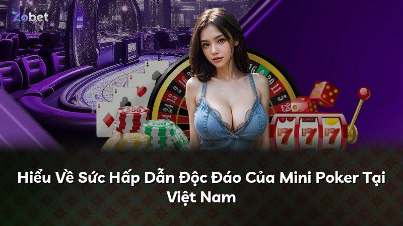 Hiểu Về Sức Hấp Dẫn Độc Đáo Của Mini Poker Tại Việt Nam
