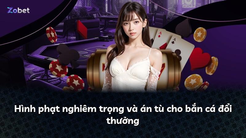 Hình phạt nghiêm trọng và án tù cho bắn cá đổi thưởng