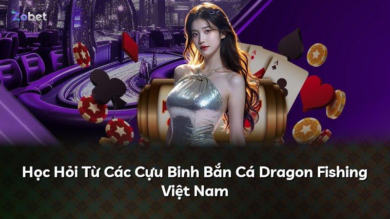 Học Hỏi Từ Các Cựu Binh Bắn Cá Dragon Fishing Việt Nam