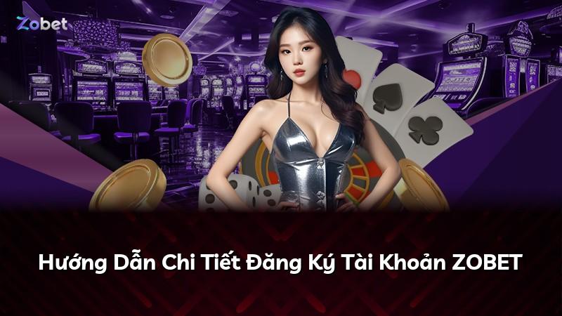 Hướng Dẫn Chi Tiết Đăng Ký Tài Khoản ZOBET