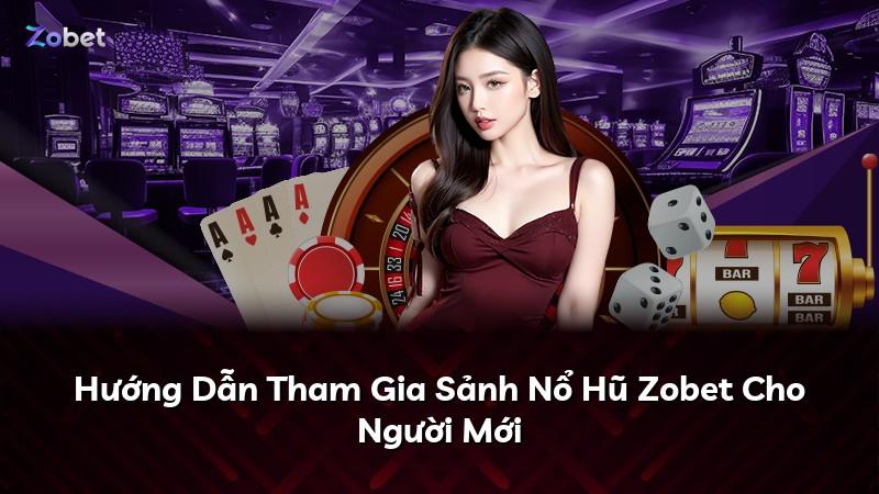 Hướng Dẫn Tham Gia Sảnh Nổ Hũ Zobet Cho Người Mới