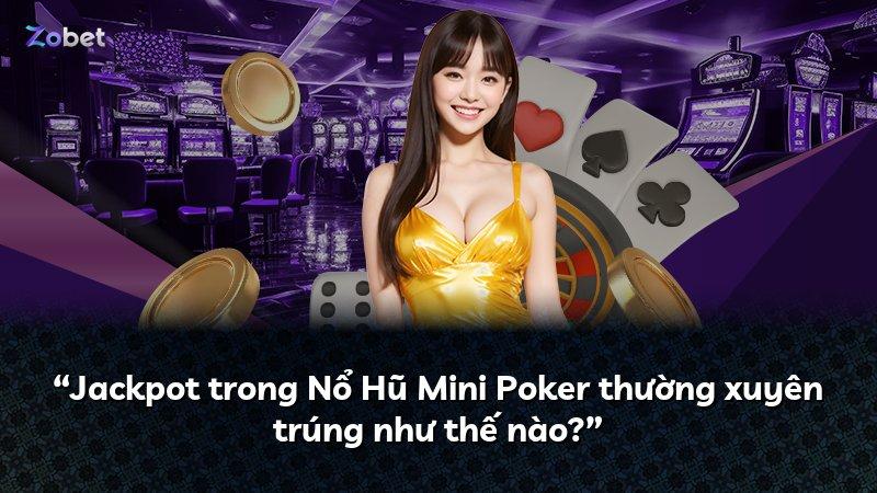 “Jackpot trong Nổ Hũ Mini Poker thường xuyên trúng như thế nào?”